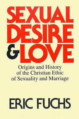 Sexual Desire and Love: Origins & History of the Christian Ethic of Sexuality and Marriage