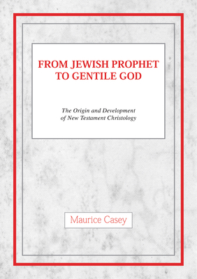 From Jewish Prophet to Gentile God : The Origins and Development of New Testament Christology: the Edward Cadbury Lectures at the University of Birmingham, 1985-86