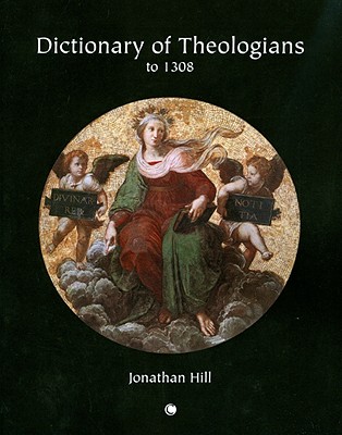 Dictionary of Theologians to 1308 Hill, Jonathan