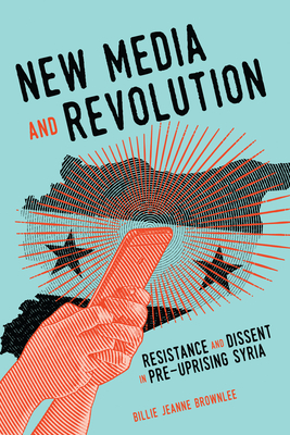 New Media and Revolution: Resistance and Dissent in Pre-uprising Syria (Volume 1) (McGill-Queen's Studies in Protest, Power, and Resistance)