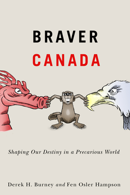Braver Canada: Shaping Our Destiny in a Precarious World (Volume 1) (McGill-Queen's/Brian Mulroney Institute of Government Studies in Leadership, Public Policy, and Governance)