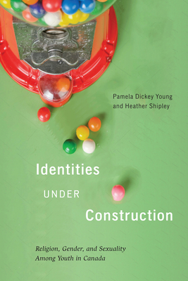 Identities Under Construction: Religion, Gender, and Sexuality among Youth in Canada (Volume 8) (Advancing Studies in Religion Series)