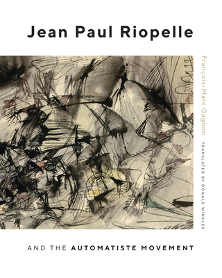 Jean Paul Riopelle and the Automatiste Movement (Volume 30) (McGill-Queen's/Beaverbrook Canadian Foundation Studies in Art History)