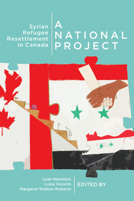 A National Project: Syrian Refugee Resettlement in Canada (Volume 2) (McGill-Queen's Refugee and Forced Migration Studies Series)