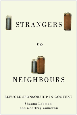 Strangers to Neighbours: Refugee Sponsorship in Context (Volume 3) (McGill-Queen's Refugee and Forced Migration Studies Series)