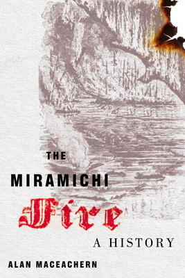The Miramichi Fire: A History (Volume 13) (McGill-Queen's Rural, Wildland, and Resource Studies Series)