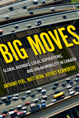 Big Moves: Global Agendas, Local Aspirations, and Urban Mobility in Canada (Volume 13) (McGill-Queen's Studies in Urban Governance)