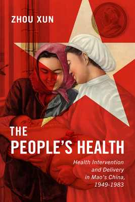 The People's Health: Health Intervention and Delivery in Mao's China, 1949-1983 (Volume 2) (States, People, and the History of Social Change)