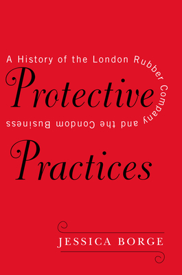 Protective Practices: A History of the London Rubber Company and the Condom Business
