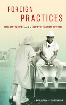 Foreign Practices: Immigrant Doctors and the History of Canadian Medicare (Volume 54) (McGill-Queen's Associated Medical Services Studies in the History of Medicine, Health, and Society)