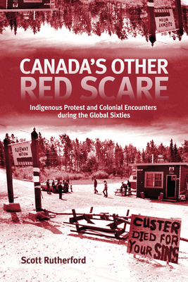 Canada's Other Red Scare: Indigenous Protest and Colonial Encounters during the Global Sixties (Volume 6) (Rethinking Canada in the World)