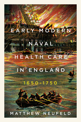 Early Modern Naval Health Care in England, 16501750 (McGill-Queen's Associated Medical Services Studies in the History of Medicine, Health, and Society)