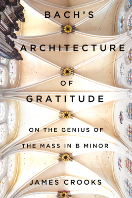 Bachs Architecture of Gratitude: On the Genius of the Mass in B Minor