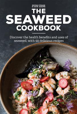 Image for The Seaweed Cookbook: Discover the Health Benefits and Uses of Seaweed, with 50 Delicious Recipes The Seaweed Cookbook: Discover the Health Benefits and Uses of Seaweed, with 50 Delicious Recipes