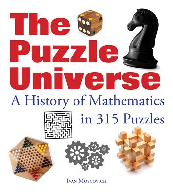 PUZZLE UNIVERSE, THE A HISTORY OF MATHEMATICS IN 315 PUZZLES