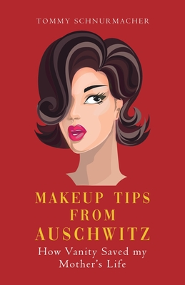 MAKEUP TIPS FROM AUSCHWITZ HOW VANITY SAVED MY MOTHER'S LIFE