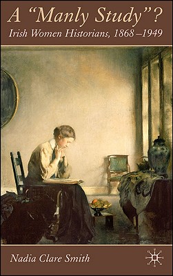 A 'Manly Study': Irish Women Historians 1868-1949