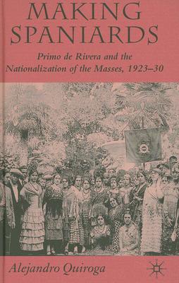 Making Spaniards: Primo de Rivera and the Nationalization of the Masses, 1923-30