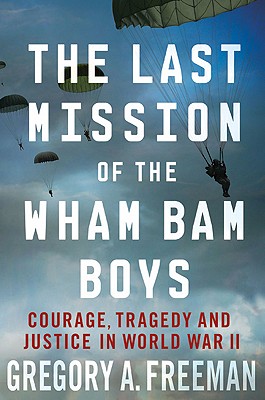 The Last Mission of the Wham Bam Boys: Courage, Tragedy, and Justice in World War II