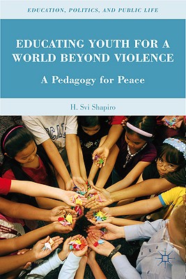 Educating Youth for a World Beyond Violence: A Pedagogy for Peace (Education, Politics and Public Life)