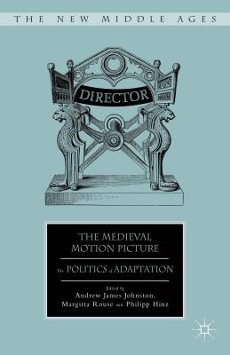 The Medieval Motion Picture: The Politics of Adaptation (The New Middle Ages) [Hardcover] Johnston, A.; Rouse, M. and Hinz, Philipp