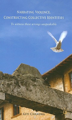 Narrating Violence, Constructing Collective Identities: 'To Witness These Wrongs Unspeakable'
