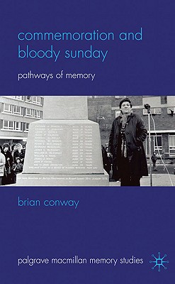 Commemoration and Bloody Sunday: Pathways of Memory (Palgrave Macmillan Memory Studies)
