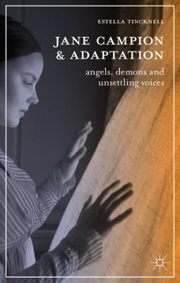 Jane Campion and Adaptation: Angels, Demons and Unsettling Voices (The Adaptation Series, 2)