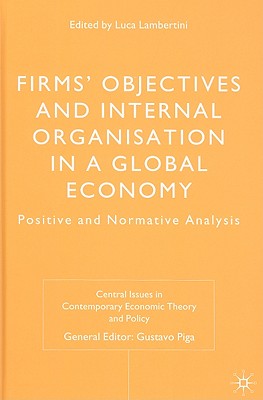 Firms' Objectives and Internal Organisation in a Global Economy: Positive and Normative Analysis (Central Issues in Contemporary Economic Theory and Policy)
