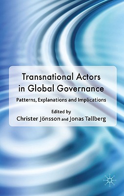 Transnational Actors in Global Governance: Patterns, Explanations and Implications (Democracy Beyond the Nation State Transnational Actors and Global Governance)