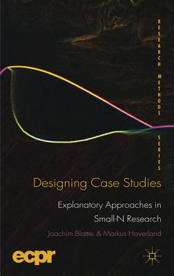Designing Case Studies: Explanatory Approaches in Small-N Research (ECPR Research Methods)