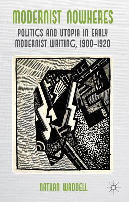 Modernist Nowheres: Politics and Utopia in Early Modernist Writing, 1900-1920