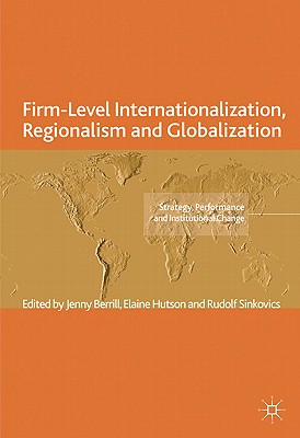 Firm-Level Internationalization, Regionalism and Globalization: Strategy, Performance and Institutional Change (The Academy of International Business)
