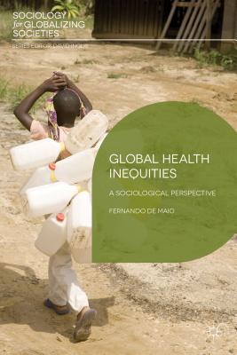 Global Health Inequities: A Sociological Perspective (Sociology for Globalizing Societies, 3)