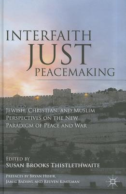 Interfaith Just Peacemaking: Jewish, Christian, and Muslim Perspectives on the New Paradigm of Peace and War