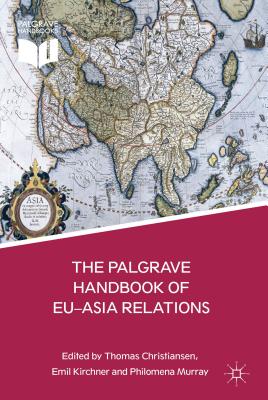 The Palgrave Handbook of EU-Asia Relations (Palgrave Handbooks) [Hardcover] Thomas Christiansen; Emil Kirchner and Philomena B. Murray