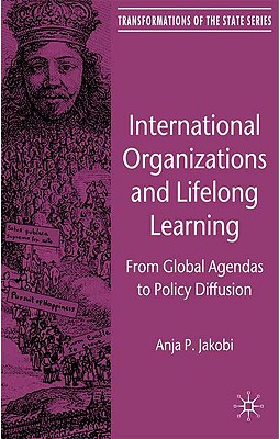 International Organizations and Lifelong Learning: From Global Agendas to Policy Diffusion (Transformations of the State)