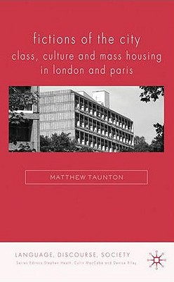 Fictions of the City: Class, Culture and Mass Housing in London and Paris (Language, Discourse, Society)