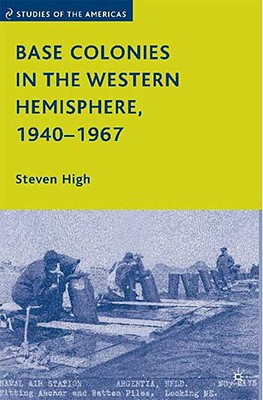 Base Colonies in the Western Hemisphere, 19401967 (Studies of the Americas)