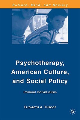 Psychotherapy, American Culture, and Social Policy: Immoral Individualism (Culture, Mind, and Society)