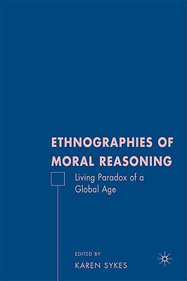 Ethnographies of Moral Reasoning: Living Paradoxes of a Global Age