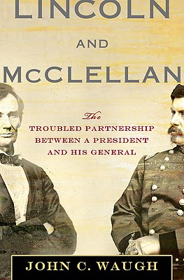 Lincoln and McClellan: The Troubled Partnership between a President and His General, Waugh, John C. Lincoln and McClellan: The Troubled Partnership between a President and His General, Waugh, John C.
