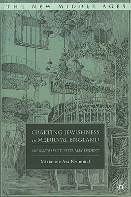 Crafting Jewishness in Medieval England: Legally Absent, Virtually Present