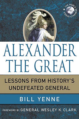 Alexander the Great: Lessons from History's Undefeated General (World Generals Series)