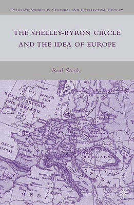 The Shelley-Byron Circle and the Idea of Europe (Palgrave Studies in Cultural and Intellectual History)