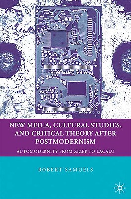 New Media, Cultural Studies, and Critical Theory after Postmodernism: Automodernity from Zizek to Laclau (Education, Psychoanalysis, and Social Transformation)