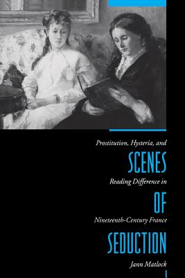 Scenes of Seduction: Prostitution, Hysteria, and Reading Difference in Nineteenth-Century France