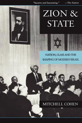 Image for Zion and State: Nation, Class, and the Shaping of Modern Israel Zion and State: Nation, Class, and the Shaping of Modern Israel