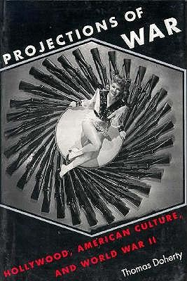 Projections of War: Hollywood, American Culture, and World War II