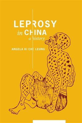 Leprosy in China: A History (Studies of the Weatherhead East Asian Institute, Columbia University)